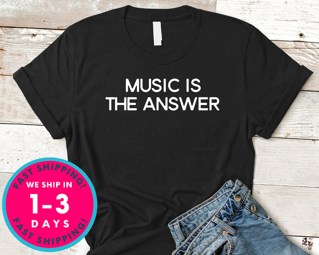 Music Is The Answer T-Shirt - Music Shirt