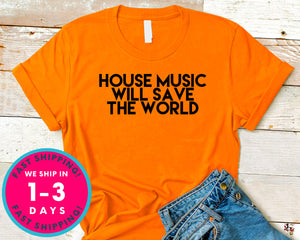House Music Will Save The World T-Shirt - Music Shirt