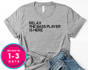 Relax The Bass Player Is Here T-Shirt - Music Shirt