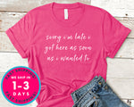 Sorry Im Late I Got Here As Soon As I Wanted To T-Shirt - Funny Humor Shirt