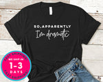 So Apparently Im Dramatic T-Shirt - Funny Humor Shirt