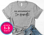 So Apparently Im Dramatic T-Shirt - Funny Humor Shirt