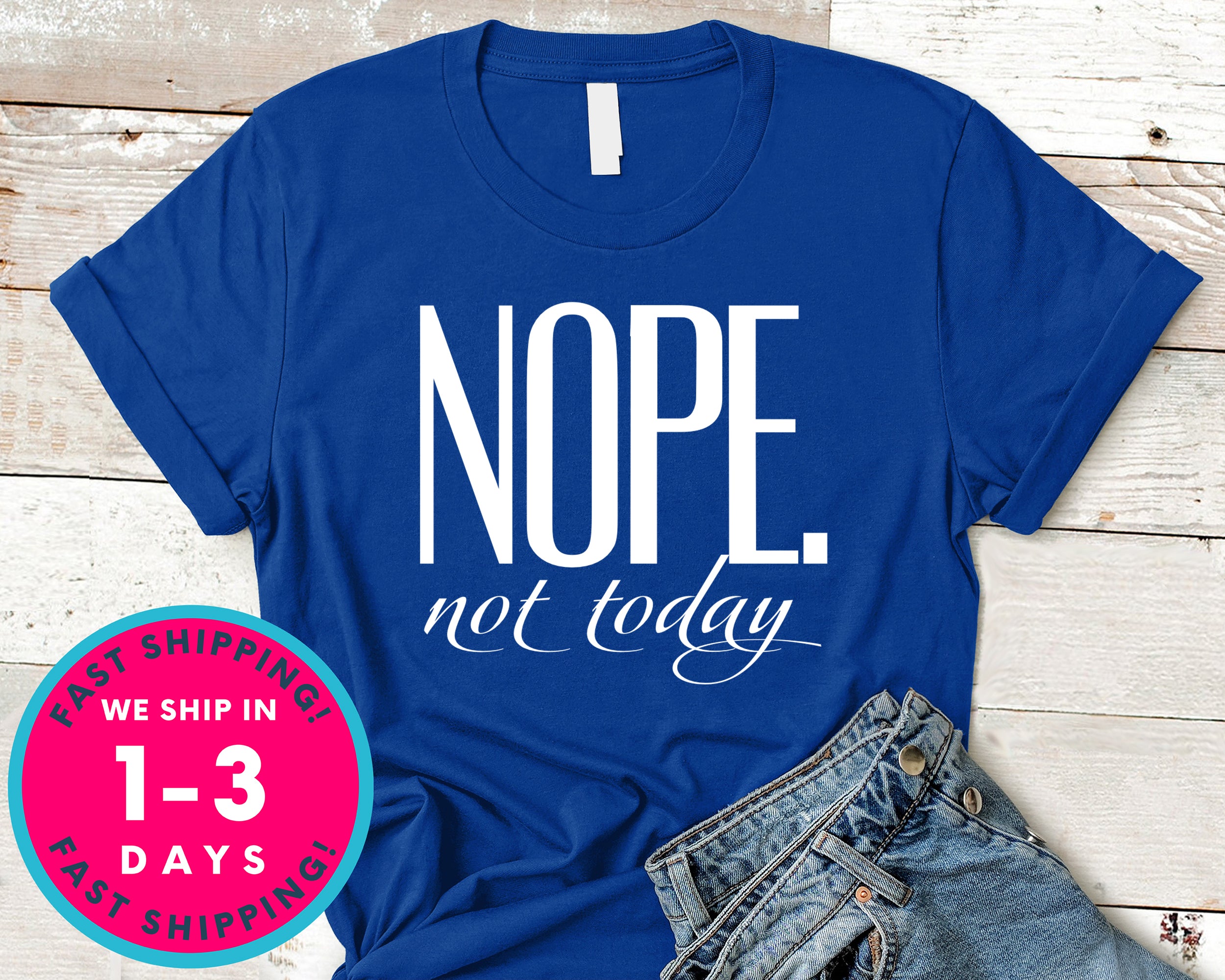 Nope Not Today T-Shirt - Funny Humor Shirt