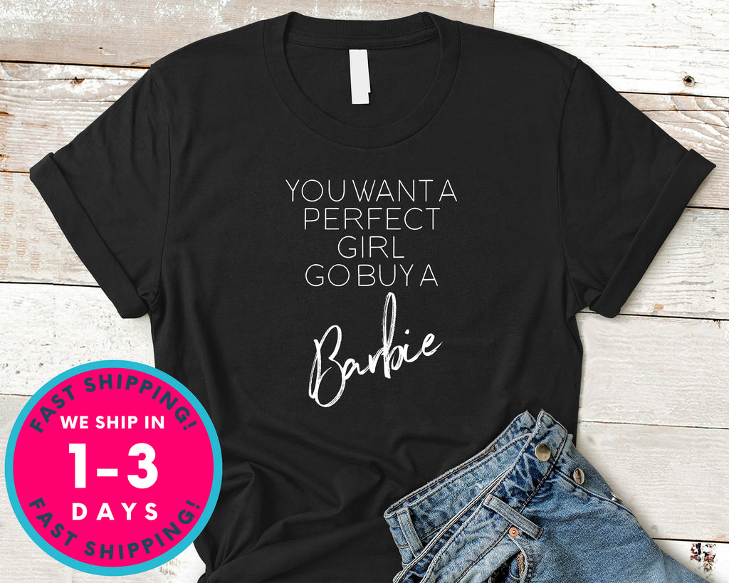 You Want A Perfect Girl Go Buy A Barbie T-Shirt - Funny Humor Shirt