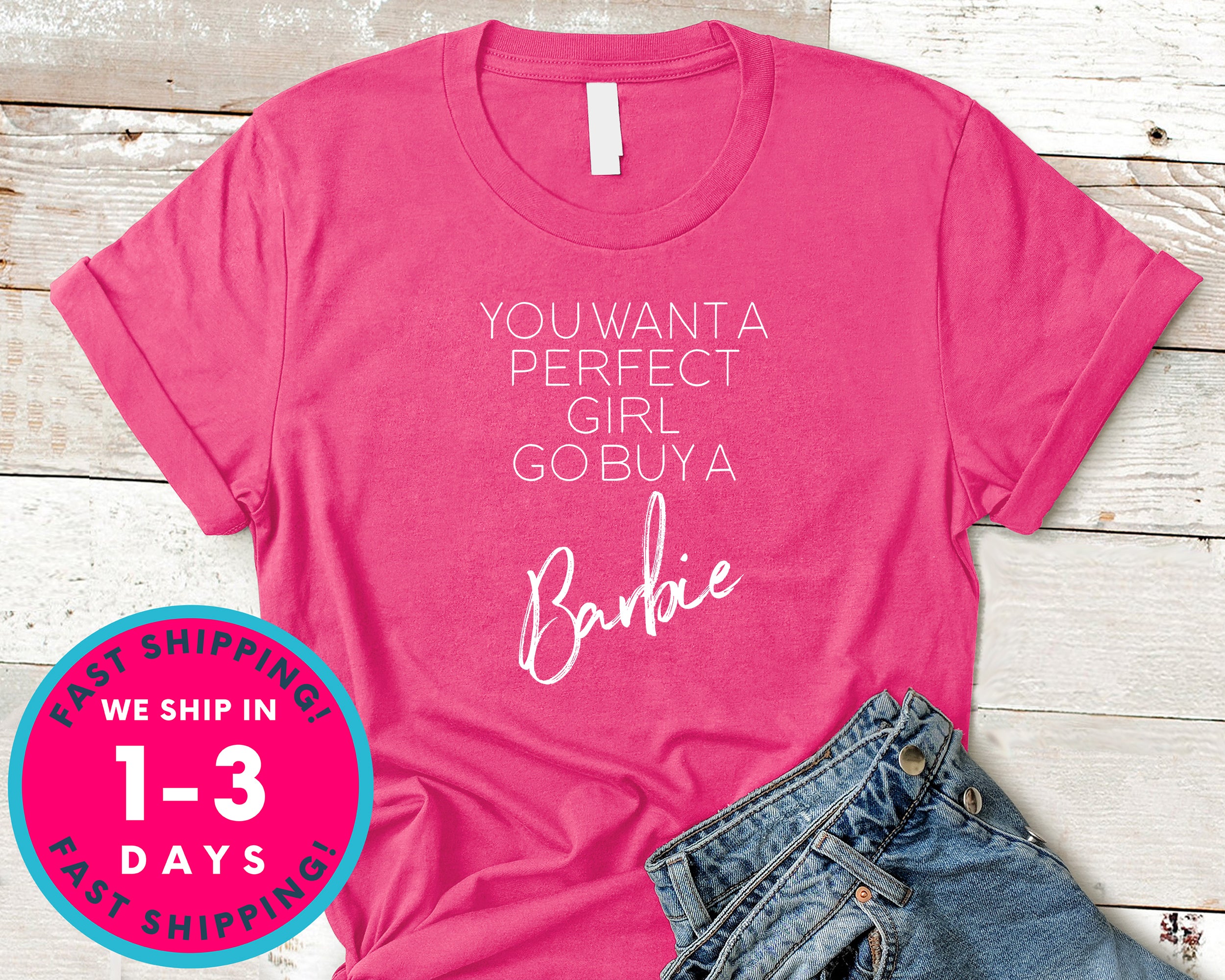 You Want A Perfect Girl Go Buy A Barbie T-Shirt - Funny Humor Shirt