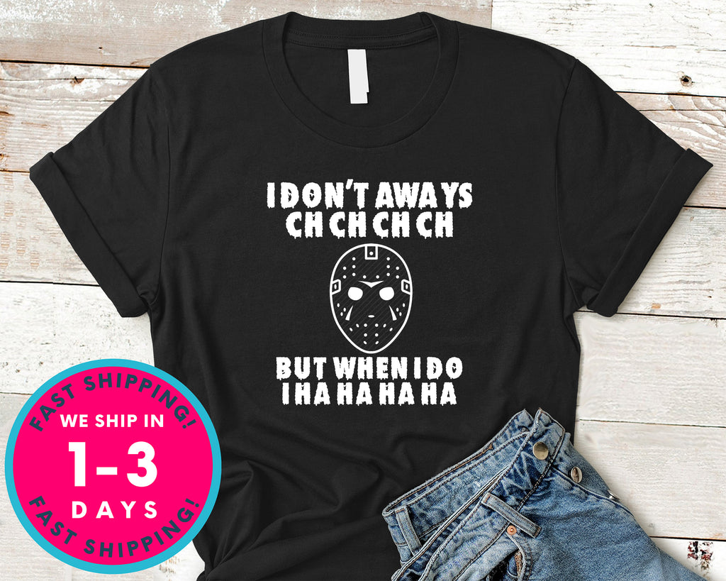I Don't Always Ch Ch Ch But When I Do Friday 13th T-Shirt - Halloween Horror Scary Shirt