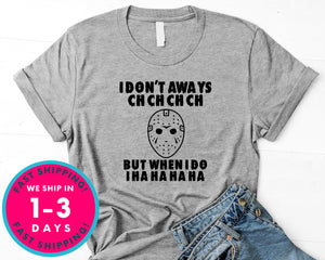 I Don't Always Ch Ch Ch But When I Do Friday 13th T-Shirt - Halloween Horror Scary Shirt