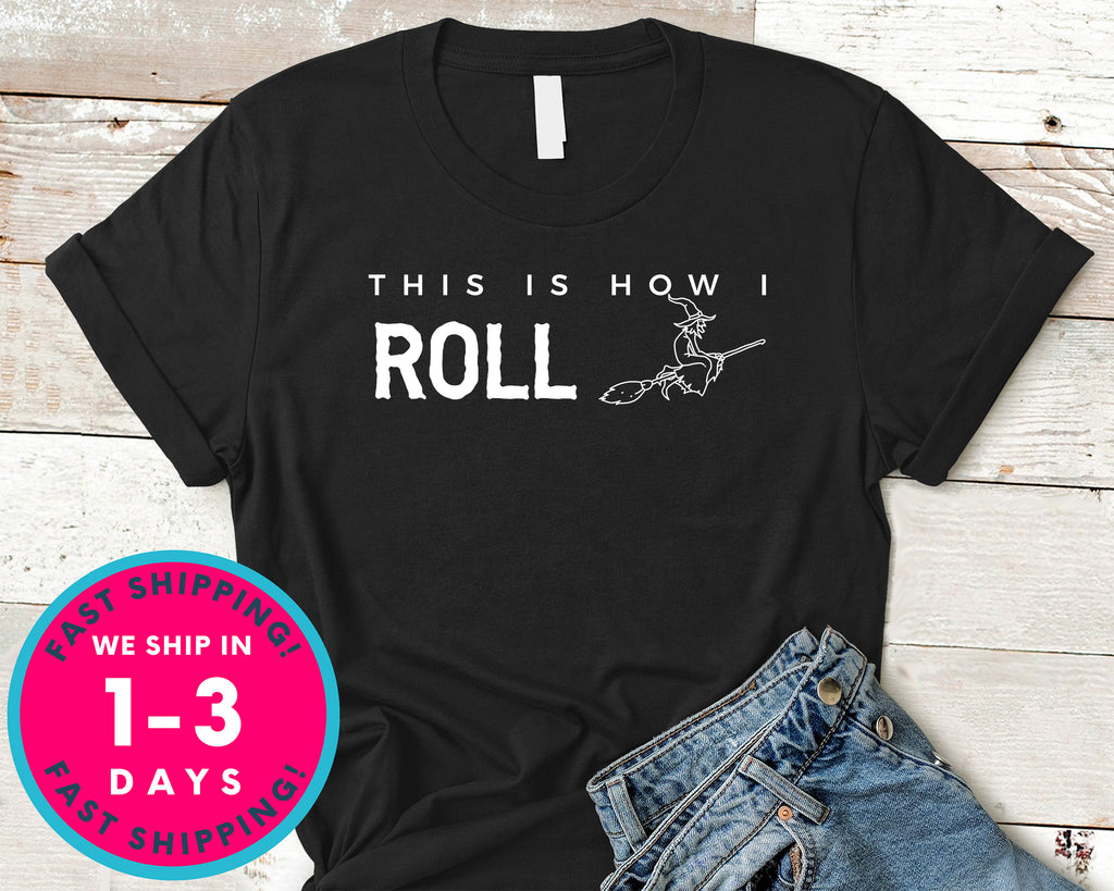 This Is How I Roll  Witch Broom T-Shirt - Halloween Horror Scary Shirt