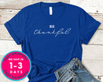 Be Thankful T-Shirt - Autmn Fall Thanksgiving Shirt