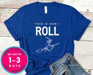 This Is How I Roll  Funny Witch Broom T-Shirt - Halloween Horror Scary Shirt