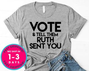 Vote And Tell Them Ruth Sent You T-Shirt - Political Activist Shirt