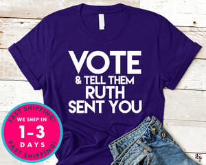 Vote And Tell Them Ruth Sent You T-Shirt - Political Activist Shirt