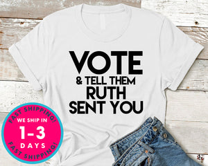 Vote And Tell Them Ruth Sent You T-Shirt - Political Activist Shirt