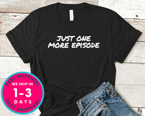 Just One More Episode T-Shirt - Funny Humor Shirt