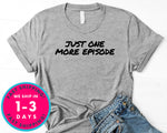 Just One More Episode T-Shirt - Funny Humor Shirt