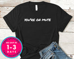 You're On Mute T-Shirt - Funny Humor Shirt
