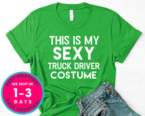 Funny This Is My Sexy Truck Driver Costume T-Shirt - Halloween Horror Scary Shirt
