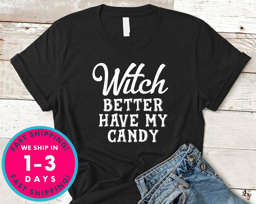 Witch Better Have My Candy T-Shirt - Halloween Horror Scary Shirt