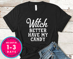 Witch Better Have My Candy T-Shirt - Halloween Horror Scary Shirt