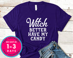 Witch Better Have My Candy T-Shirt - Halloween Horror Scary Shirt