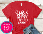 Witch Better Have My Candy T-Shirt - Halloween Horror Scary Shirt