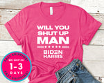 Will You Shut Up Man Biden Harris T-Shirt - Political Activist Shirt