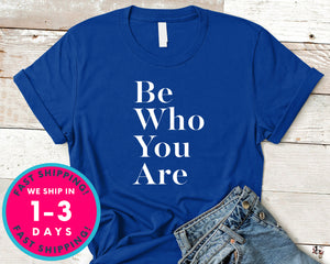 Be Who You Are T-Shirt - Inspirational Quotes Saying Shirt