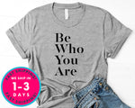 Be Who You Are T-Shirt - Inspirational Quotes Saying Shirt