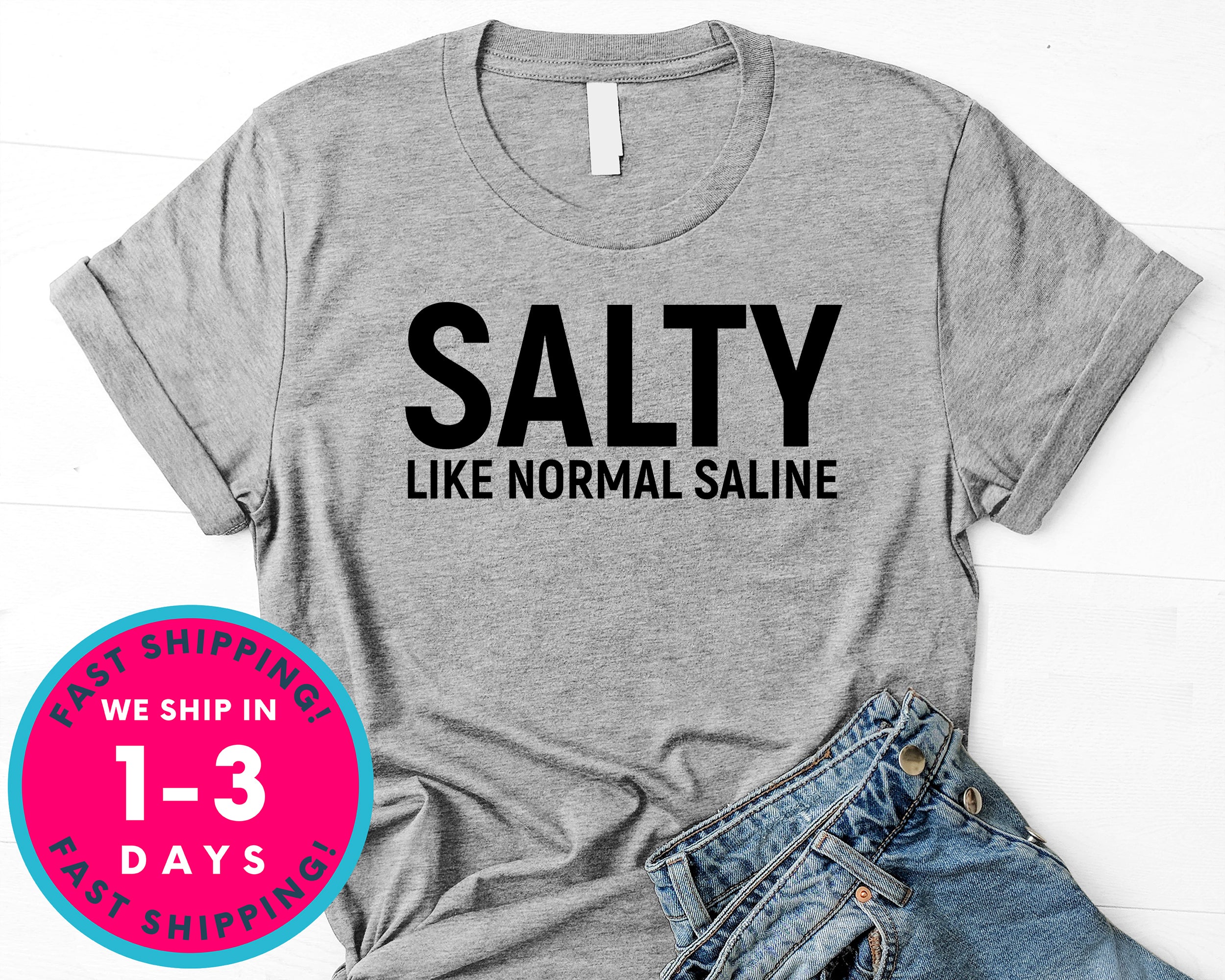 Salty Like Normal Saline T-Shirt - Inspirational Quotes Saying Shirt