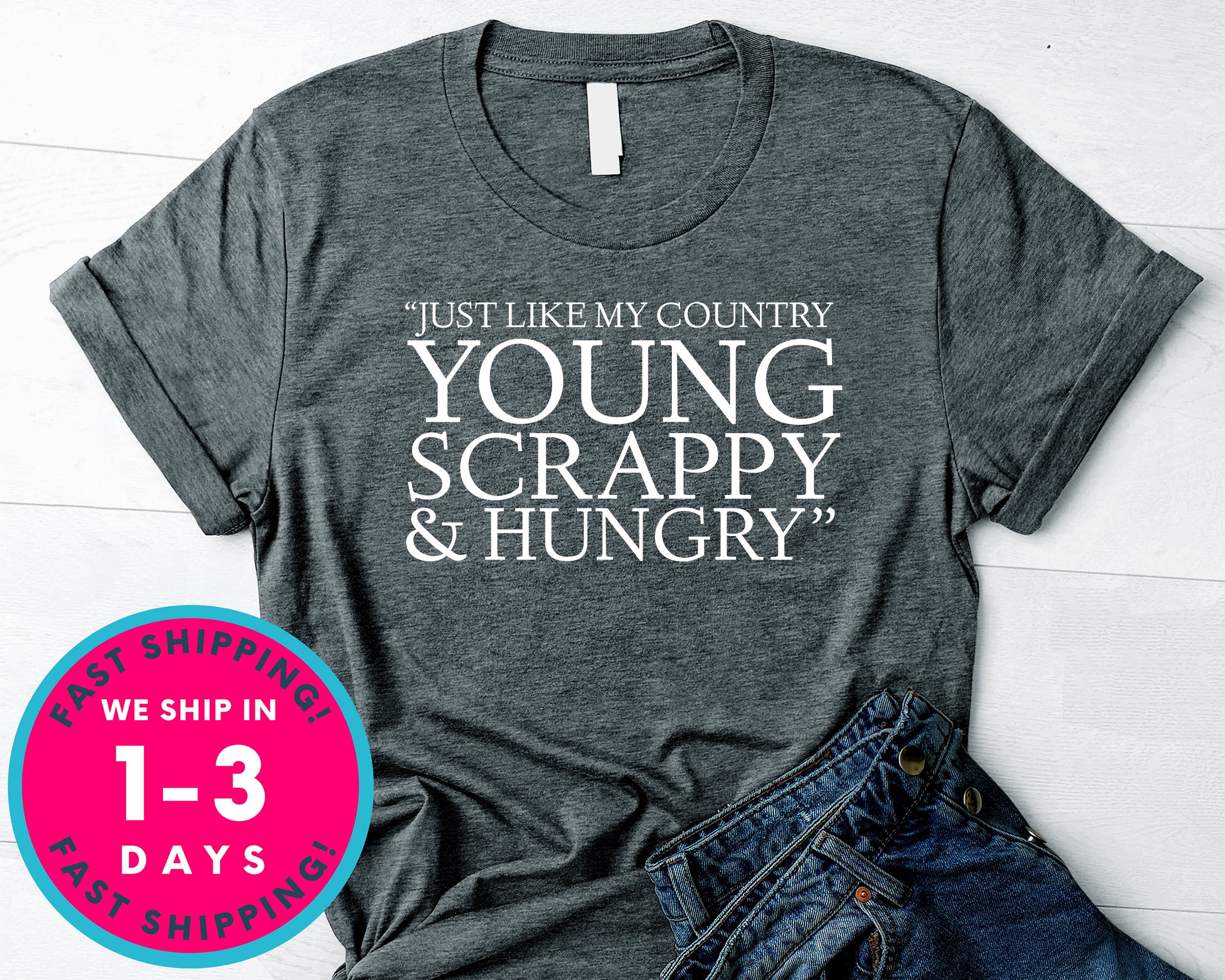 Just Like My Country Young Scrappy And Hungry T-Shirt - Funny Humor Shirt