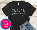 Talk Less Smile More T-Shirt - Inspirational Quotes Saying Shirt