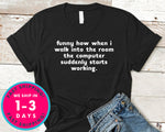 Funny How When I Walk Into The Room The Computer Suddenly Starts Working T-Shirt - Funny Humor