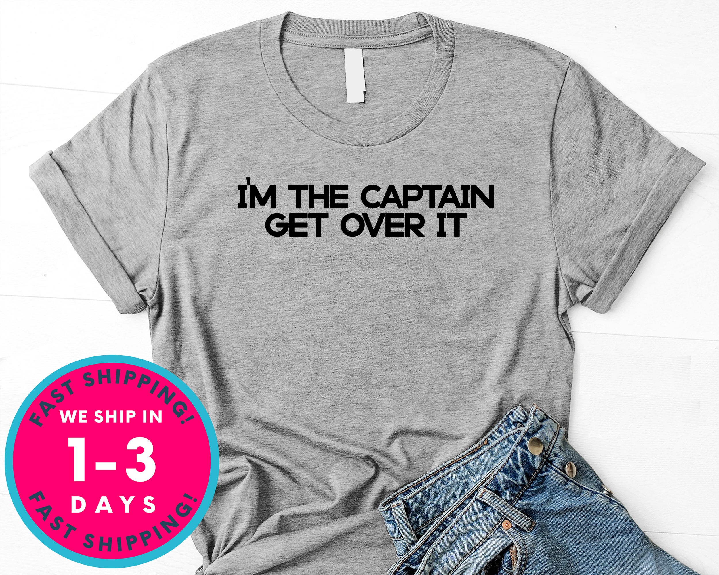 I'm The Captain Get Over It  Funny Gift T-Shirt - Outdoor Shirt