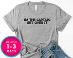 I'm The Captain Get Over It  Funny Gift T-Shirt - Outdoor Shirt