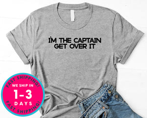 I'm The Captain Get Over It  Funny Gift T-Shirt - Outdoor Shirt