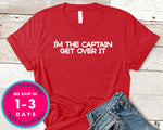 I'm The Captain Get Over It  Funny Gift T-Shirt - Outdoor Shirt