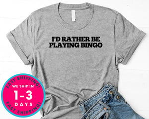 I Rather Be Playing Bingo T-Shirt - Funny Humor Shirt