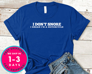 I Don't Snore I Dream Im A Motorcycle T-Shirt - Funny Humor Shirt