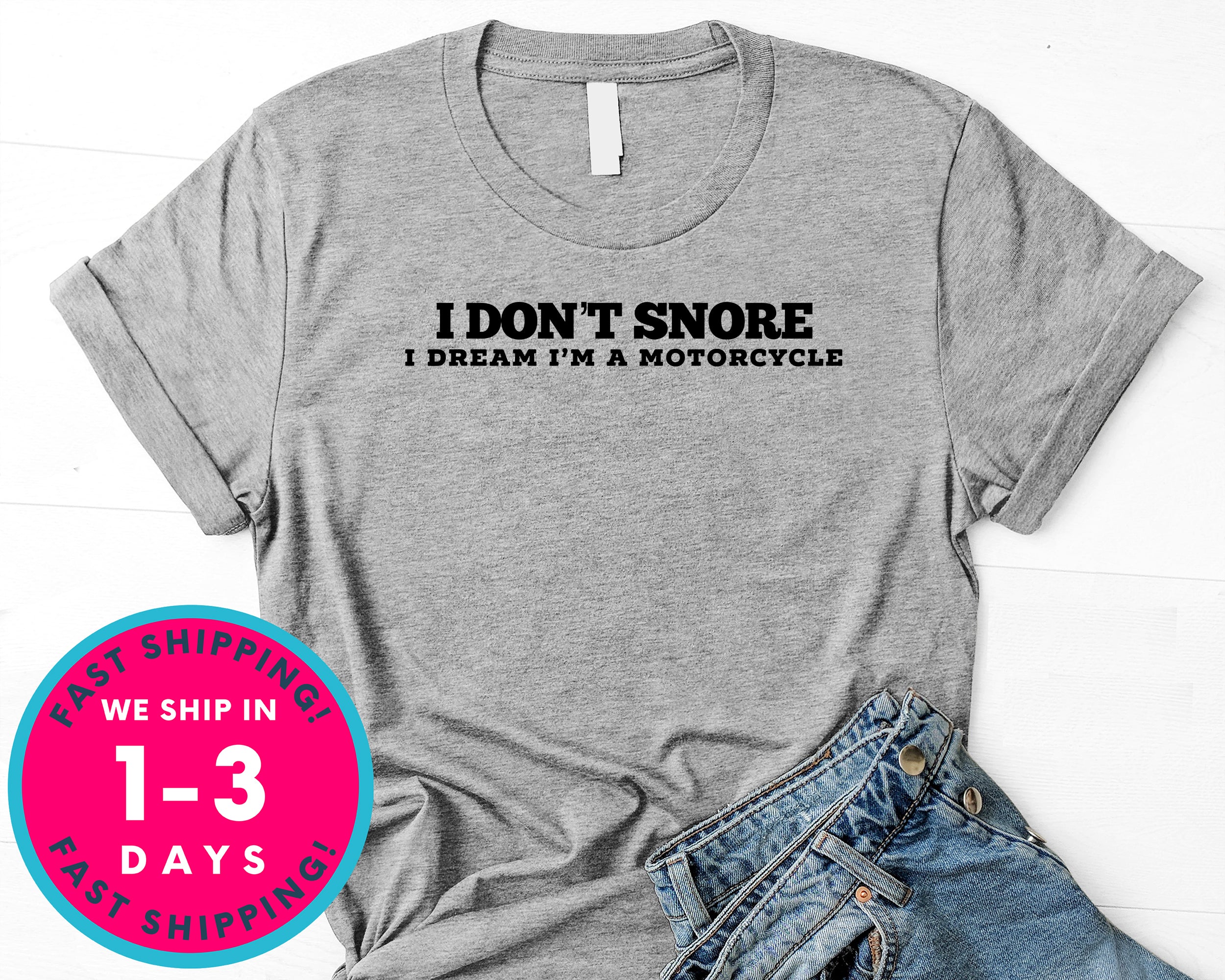 I Don't Snore I Dream Im A Motorcycle T-Shirt - Funny Humor Shirt