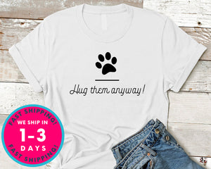 Hug Them Anyway T-Shirt - Animals Shirt