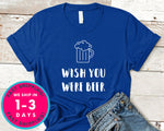 Wish You Were Beer T-Shirt - Food Drink Shirt