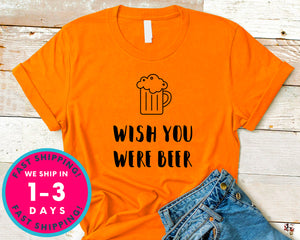 Wish You Were Beer T-Shirt - Food Drink Shirt