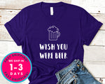 Wish You Were Beer T-Shirt - Food Drink Shirt