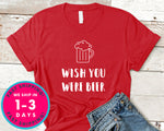 Wish You Were Beer T-Shirt - Food Drink Shirt