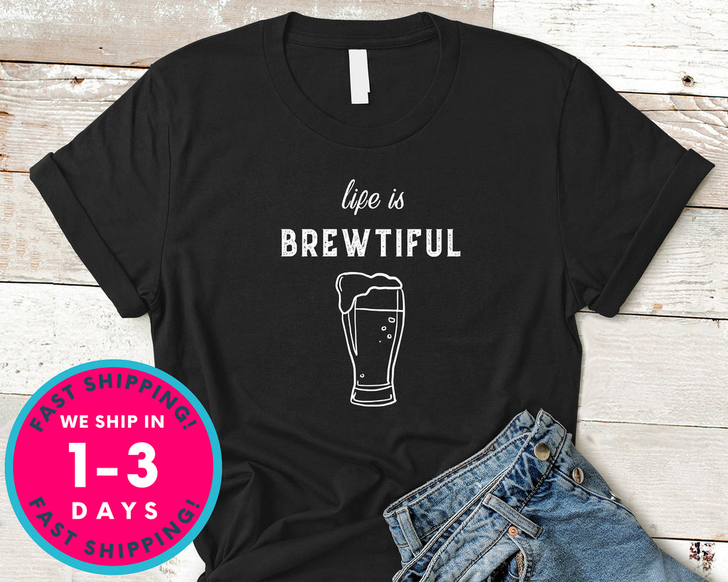 Life Is Brewtiful T-Shirt - Food Drink Shirt