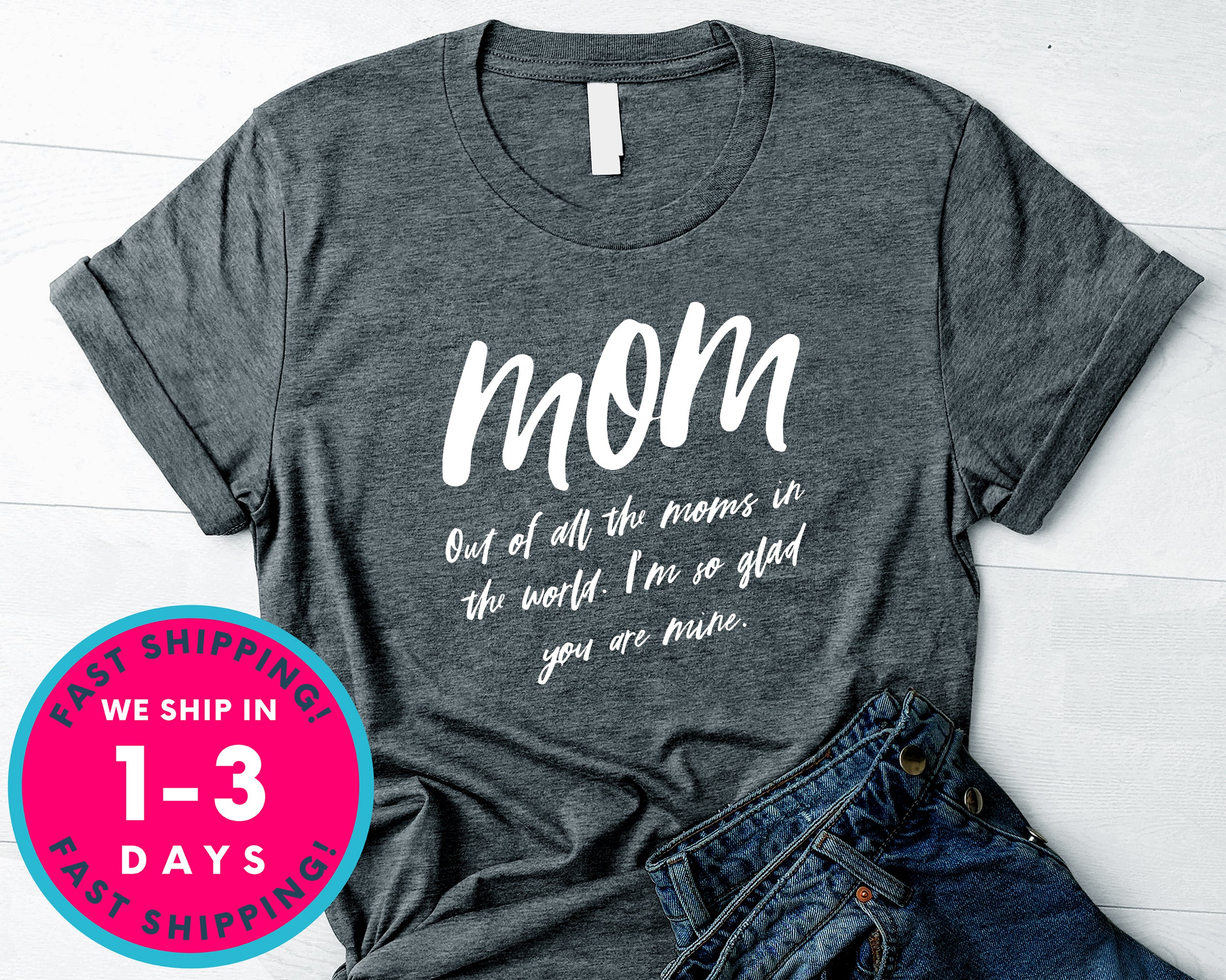 Out Of All The Moms In The World I'm Glad You Are Mine T-Shirt - Mother's Day Mom Shirt