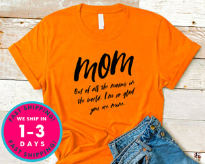 Out Of All The Moms In The World I'm Glad You Are Mine T-Shirt - Mother's Day Mom Shirt