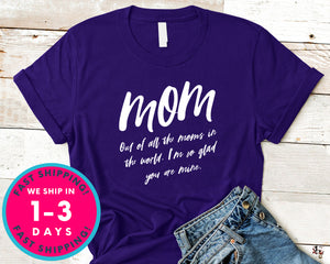 Out Of All The Moms In The World I'm Glad You Are Mine T-Shirt - Mother's Day Mom Shirt