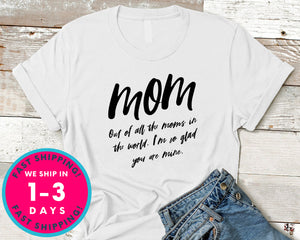Out Of All The Moms In The World I'm Glad You Are Mine T-Shirt - Mother's Day Mom Shirt