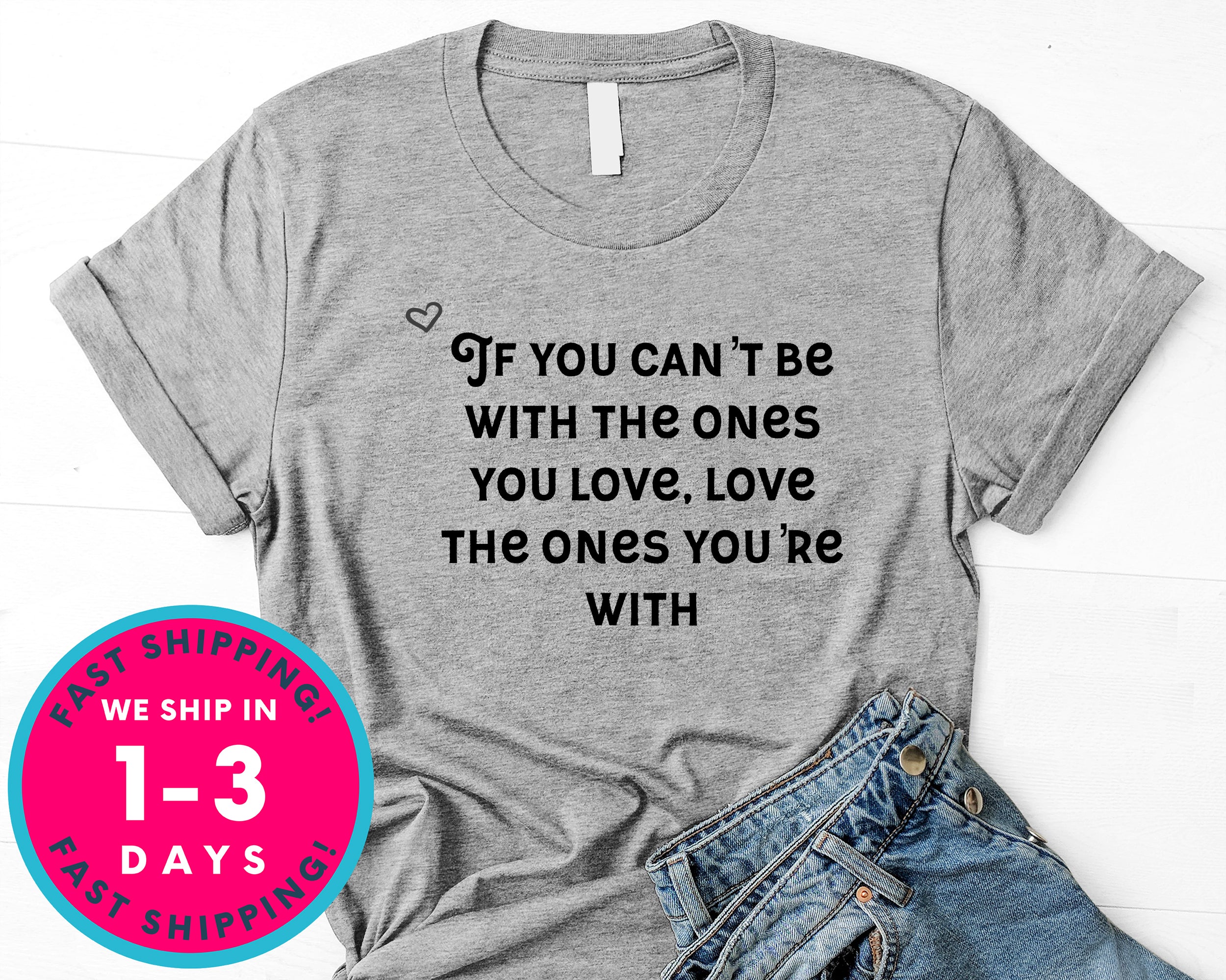 If You Can't Be With The One You Love T-Shirt - Inspirational Quotes Saying Shirt